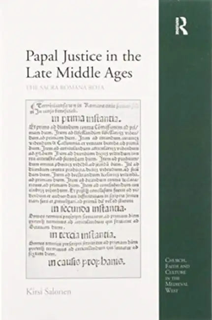 Papal Justice in the Late Middle Ages: The Sacra Romana Rota by Kirsi Salonen