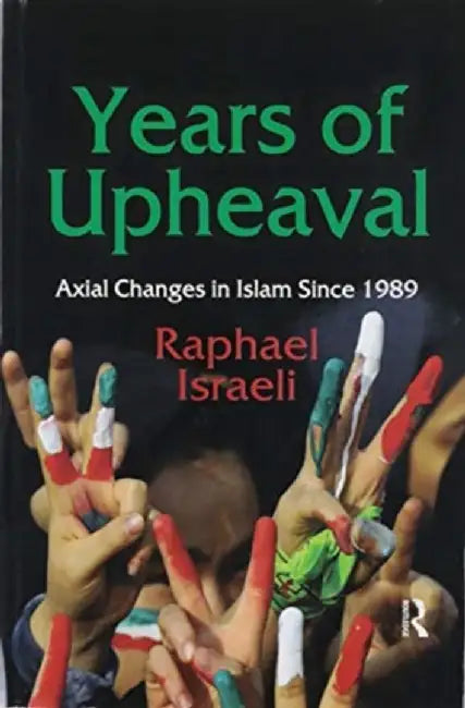 Years of Upheaval: Axial Changes in Islam Since 1989 by Raphael Israeli