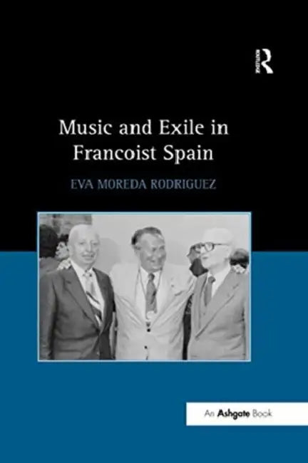 Music and Exile in Francoist Spain by Eva Rodriguez