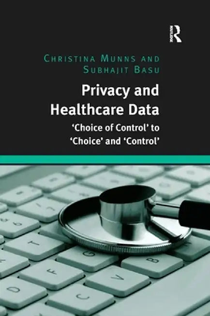 Privacy and Healthcare Data: 'Choice of Control' to 'Choice' and 'Control' by Christina Munns
