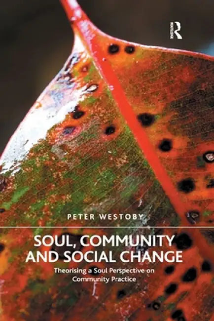 Soul, Community and Social Change: Theorising a Soul Perspective on Community Practice by Peter Westoby