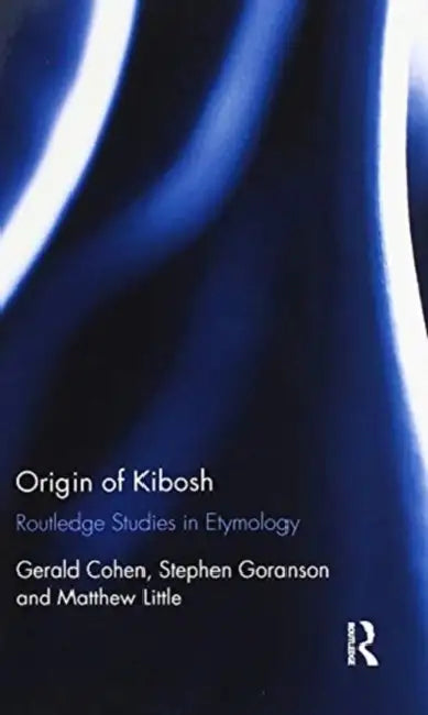 Origin of Kibosh: Routledge Studies in Etymology by Gerald Cohen