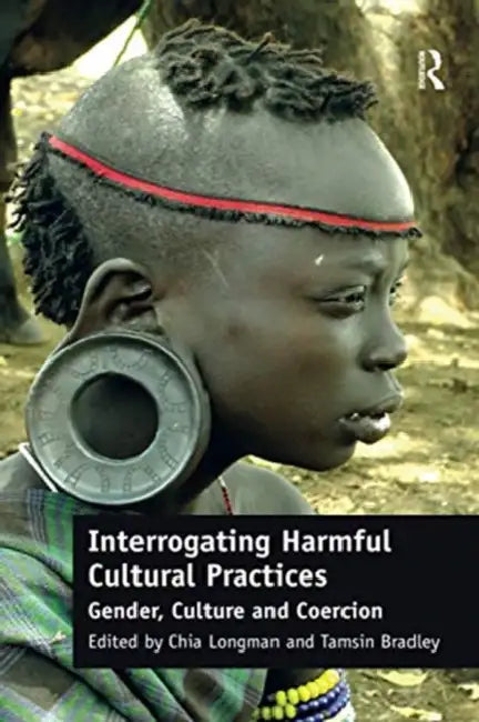 Interrogating Harmful Cultural Practices: Gender, Culture and Coercion by Chia Longman