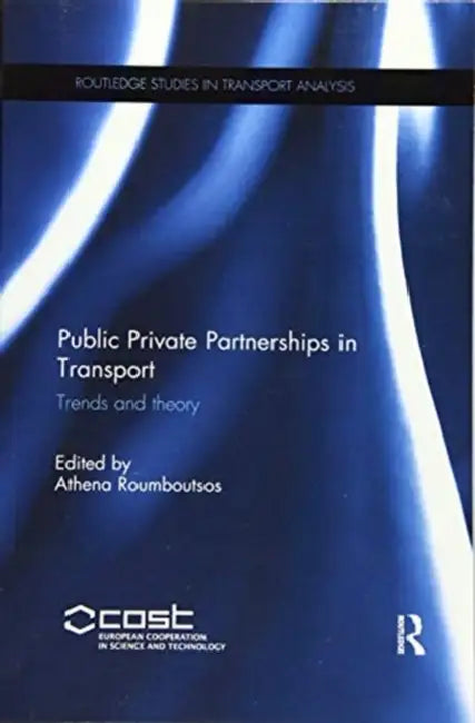 Public Private Partnerships in Transport: Trends and Theory by Athena Roumboutsos