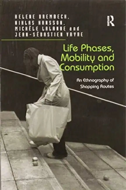 Life Phases, Mobility and Consumption: An Ethnography of Shopping Routes by Helene Brembeck