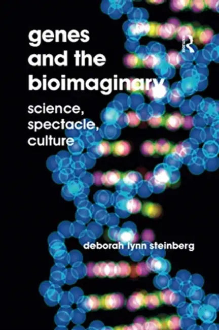 Genes and the Bioimaginary: Science, Spectacle, Culture by Deborah Lynn Steinberg