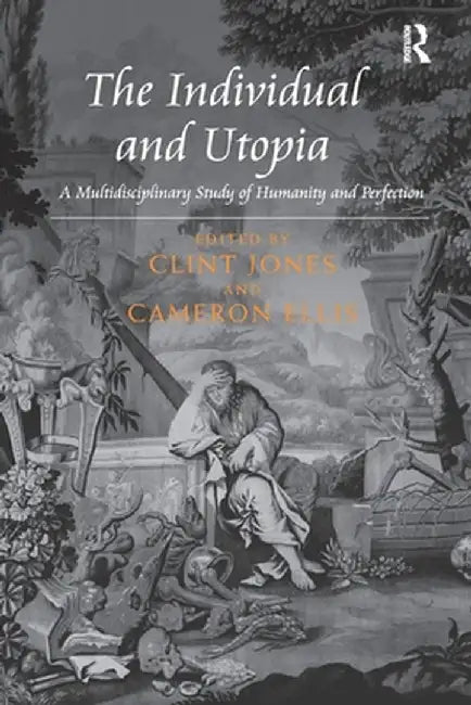 The Individual and Utopia: A Multidisciplinary Study of Humanity and Perfection by Clint Jones