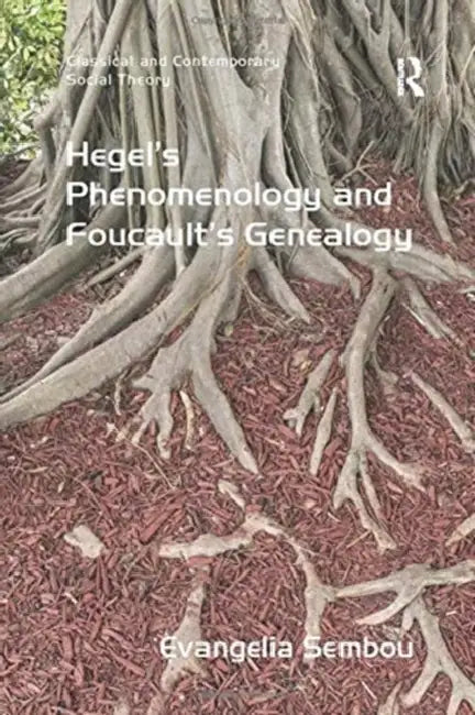 Hegel's Phenomenology and Foucault's Genealogy by Evangelia Sembou