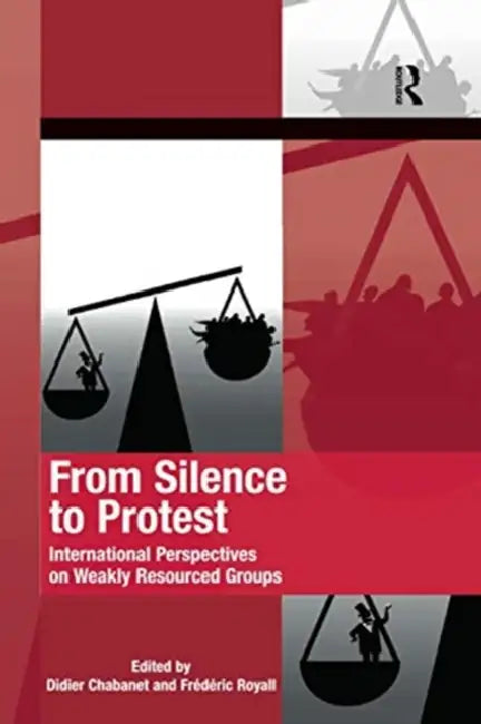 From Silence to Protest: International Perspectives on Weakly Resourced Groups by Didier Chabanet