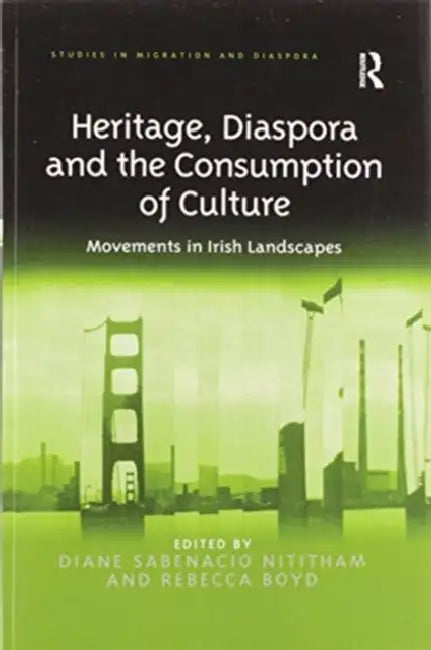 Heritage, Diaspora and the Consumption of Culture: Movements in Irish Landscapes by Diane Sabenacio Nititham
