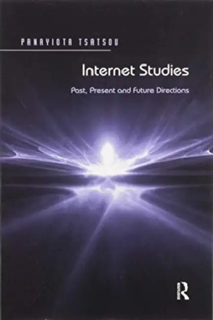 Internet Studies: Past, Present and Future Directions by Panayiota Tsatsou