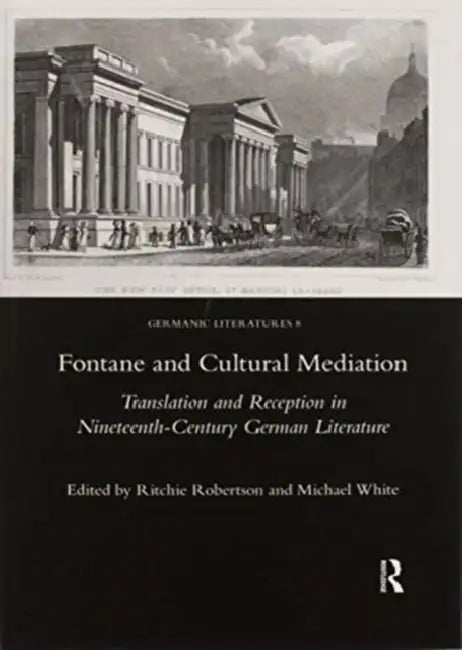 Fontane and Cultural Mediation: Translation and Reception in Nineteenth-Century German Literature by Robertson Ritchie