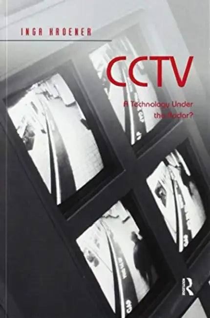 Cctv: A Technology Under the Radar? by Inga Kroener