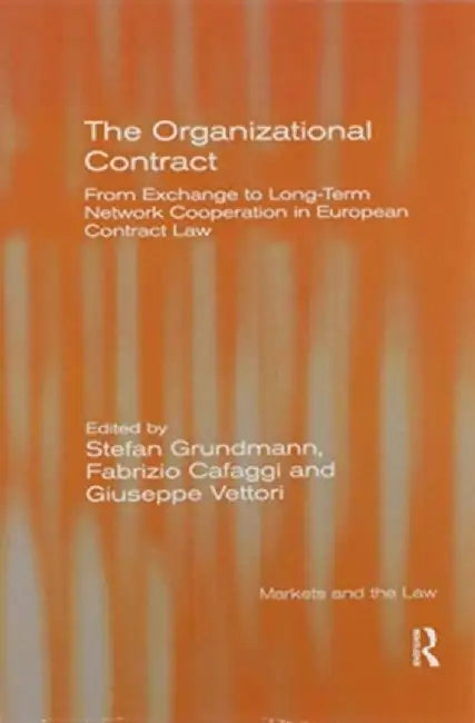 The Organizational Contract: From Exchange to Long-Term Network Cooperation in European Contract Law by Stefan Grundmann