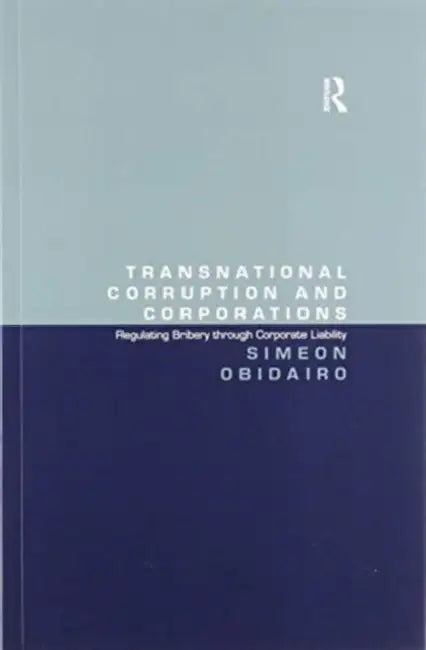 Transnational Corruption and Corporations: Regulating Bribery Through Corporate Liability by Obidairo Simeon