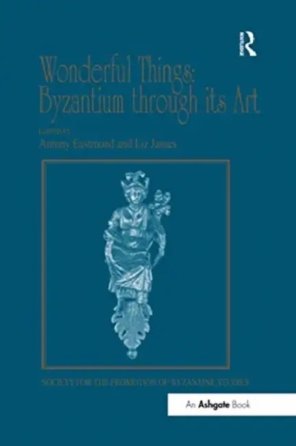 Wonderful Things: Byzantium Through Its Art: Papers from the 42nd Spring Symposium of Byzantine Studies, London, 20-22 March 2009 by James Liz