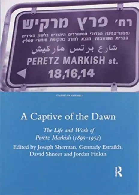A Captive of the Dawn: The Life and Work of Peretz Markish (1895-1952) by Joseph Sherman