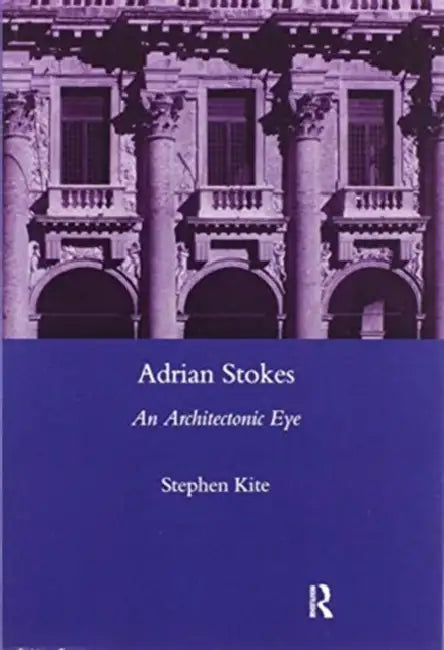 Adrian Stokes: An Architectonic Eye by Stephen Kite