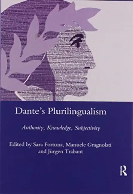 Dante's Plurilingualism: Authority, Knowledge, Subjectivity by Sara Fortuna