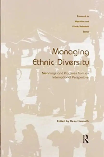 Managing Ethnic Diversity: Meanings and Practices from an International Perspective by Reza Hasmath