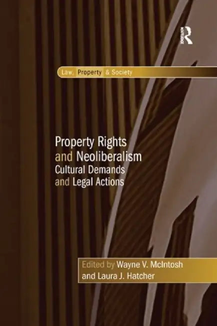 Property Rights and Neoliberalism: Cultural Demands and Legal Actions by Laura J. Hatcher