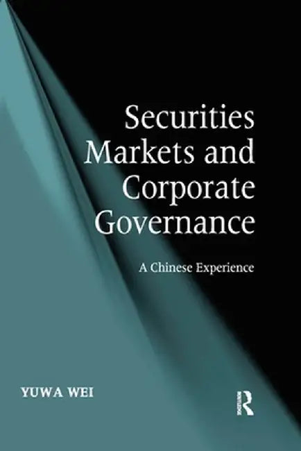 Securities Markets and Corporate Governance: A Chinese Experience by Yuwa Wei