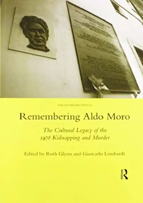 Remembering Aldo Moro: The Cultural Legacy of the 1978 Kidnapping and Murder by Ruth Glynn