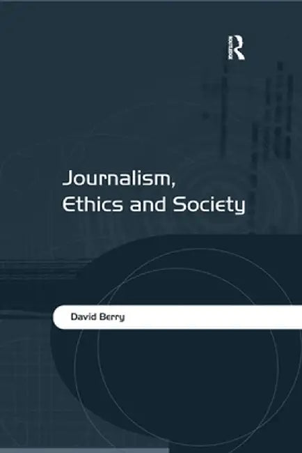 Journalism, Ethics and Society by David Berry