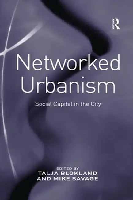 Networked Urbanism: Social Capital in the City by Talja Blokland