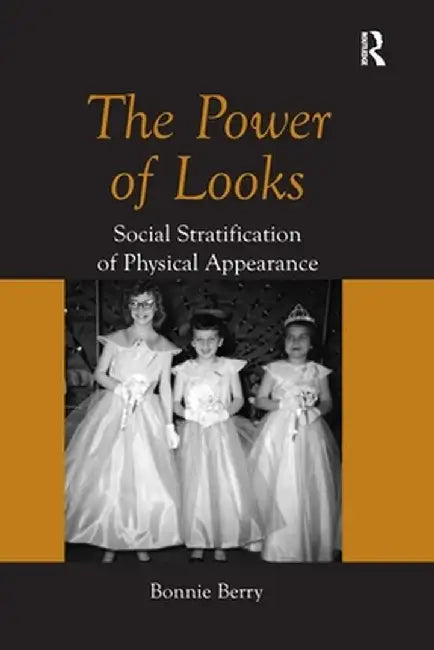 The Power of Looks: Social Stratification of Physical Appearance by Bonnie Berry