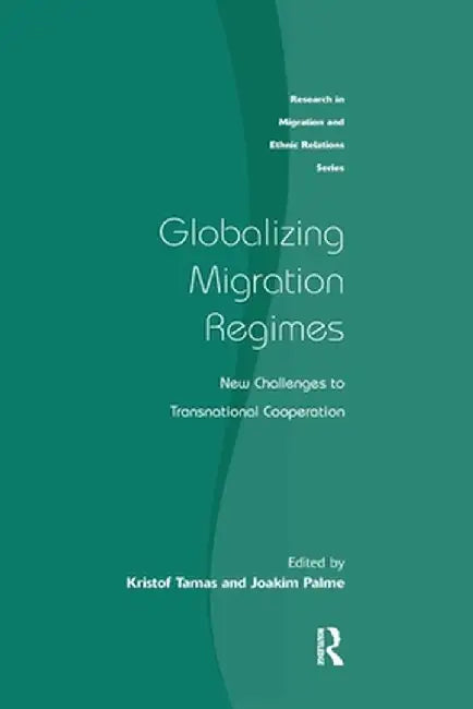 Globalizing Migration Regimes: New Challenges to Transnational Cooperation by Kristof Tamas