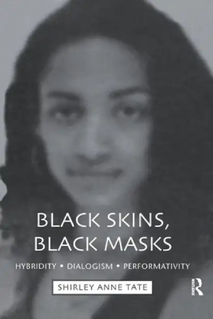 Black Skins, Black Masks: Hybridity, Dialogism, Performativity by Shirley Anne Tate