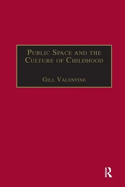 Public Space and the Culture of Childhood by Gill Valentine