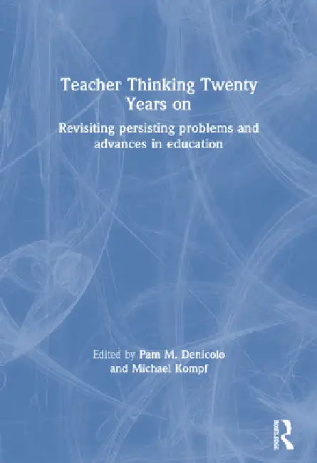 Teacher Thinking Twenty Years on: Revisiting Persisting Problems and Advances in Education by Pam M. Denicolo