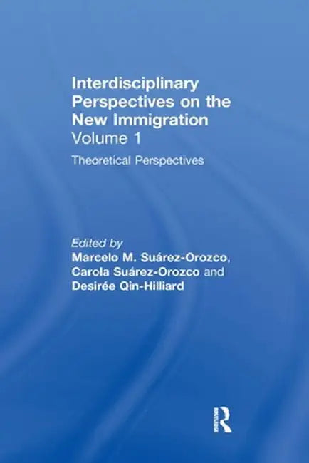 Theoretical Perspectives: Interdisciplinary Perspectives on the New Immigration by Marcelo M. Suárez-Orozco