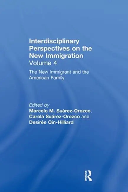 The New Immigrant and the American Family: Interdisciplinary Perspectives on the New Immigration by Marcelo M. Suárez-Orozco