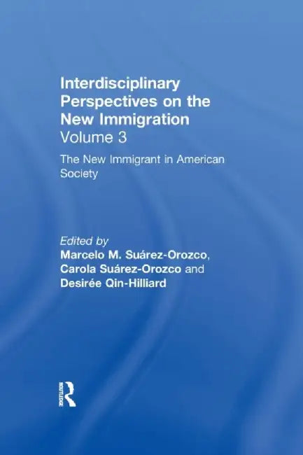The New Immigrant in American Society: Interdisciplinary Perspectives on the New Immigration by Marcelo M. Suárez-Orozco