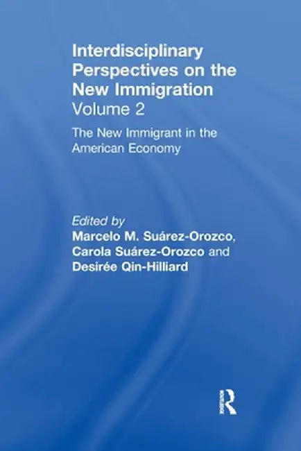 The New Immigrant in the American Economy: Interdisciplinary Perspectives on the New Immigration by Marcelo M. Suárez-Orozco
