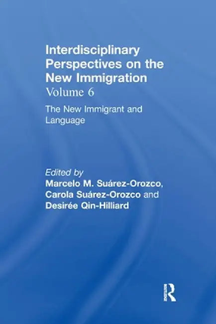 The New Immigrant and Language: Interdisciplinary Perspectives on the New Immigration by Marcelo M. Suárez-Orozco