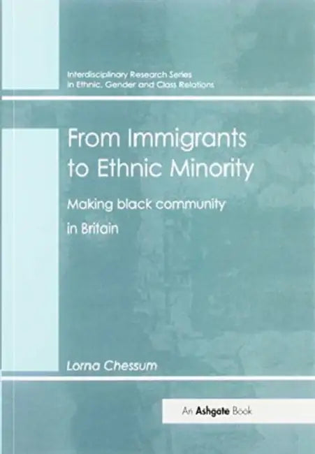 From Immigrants to Ethnic Minority: Making Black Community in Britain by Lorna Chessum