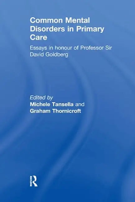 Common Mental Disorders in Primary Care: Essays in Honour of Professor David Goldberg by Michele Tansella