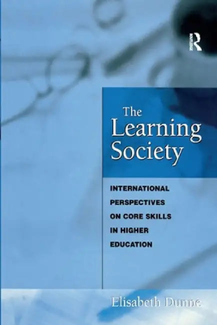 The Learning Society: International Perspectives on Core Skills in Higher Education by Elisabeth Dunne