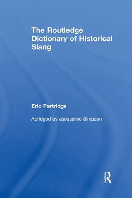 The Routledge Dictionary of Historical Slang by Eric Partridge