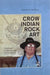 Crow Indian Rock Art: Indigenous Perspectives and Interpretations by Timothy P McCleary