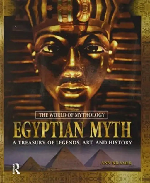Egyptian Myth: A Treasury of Legends, Art, and History: A Treasury of Legends, Art, and History by Ann Kramer