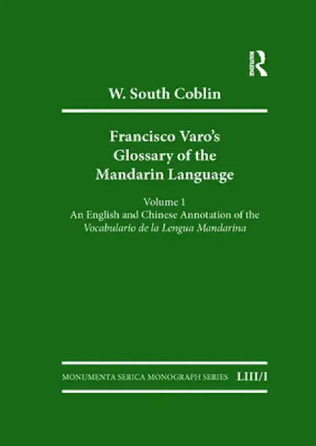 Francisco Varo's Glossary of the Mandarin Language: Vol. 1: An English and Chinese Annotation of the Vocabulario de la Lengua Mandarina Vol. 2: Pinyin by W South Coblin