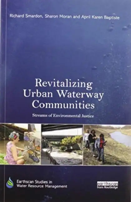 Revitalizing Urban Waterway Communities: Streams of Environmental Justice by Richard Smardon