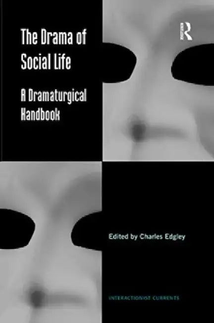 The Drama of Social Life: A Dramaturgical Handbook by Charles Edgley