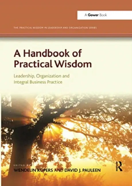 A Handbook of Practical Wisdom: Leadership, Organization and Integral Business Practice by Wendelin Küpers