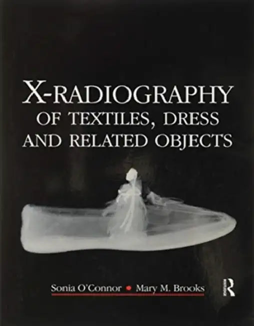 X-Radiography of Textiles, Dress and Related Objects by O'Connor Sonia